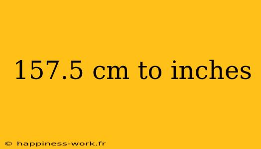 157.5 cm to inches