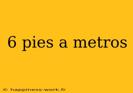 6 pies a metros