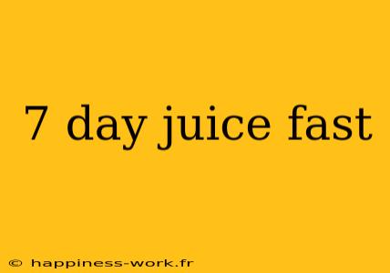 7 day juice fast