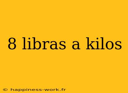 8 libras a kilos