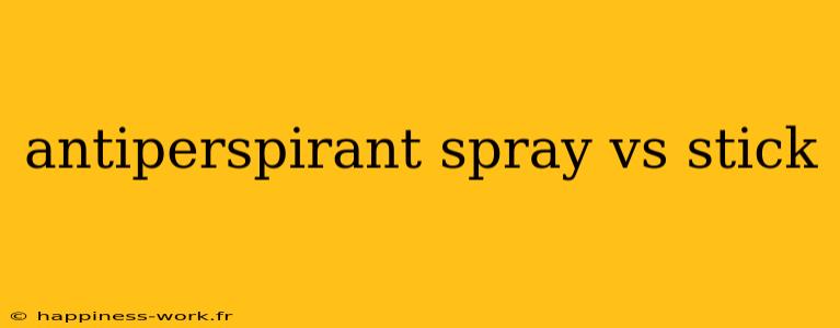 antiperspirant spray vs stick