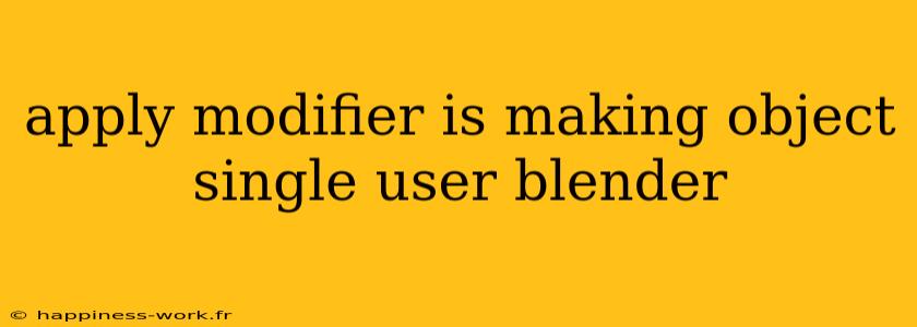 apply modifier is making object single user blender