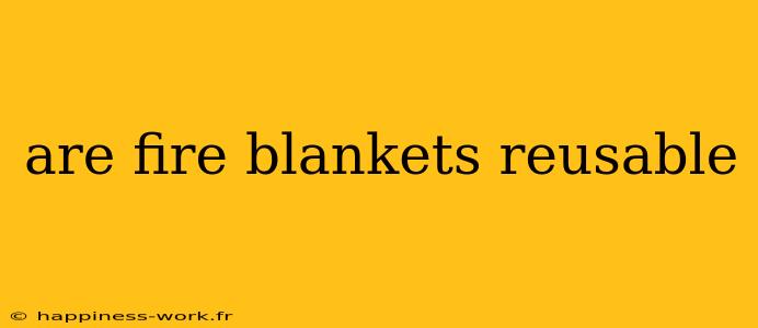 are fire blankets reusable