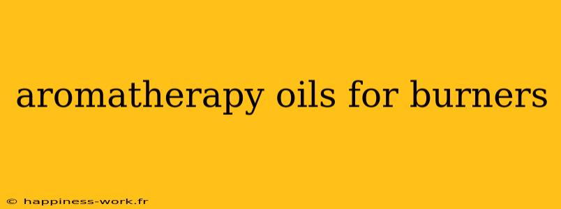 aromatherapy oils for burners