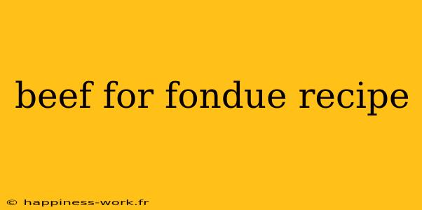 beef for fondue recipe