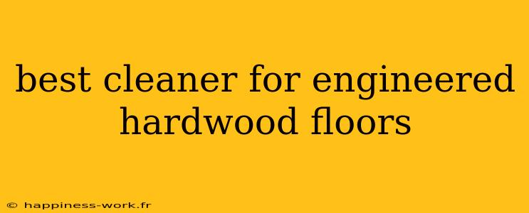 best cleaner for engineered hardwood floors