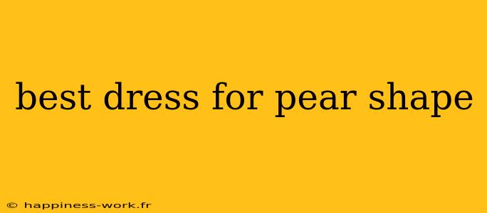 best dress for pear shape