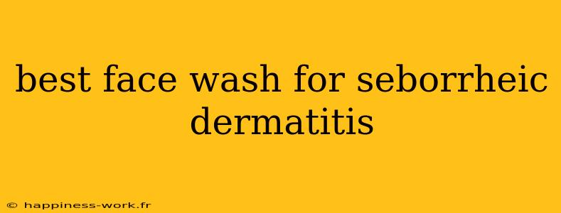 best face wash for seborrheic dermatitis