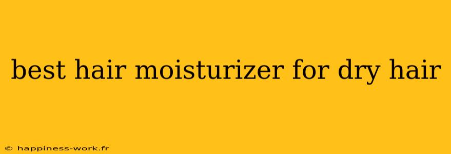 best hair moisturizer for dry hair