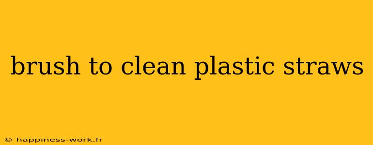 brush to clean plastic straws