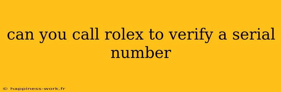 can you call rolex to verify a serial number