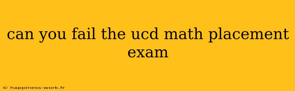 can you fail the ucd math placement exam