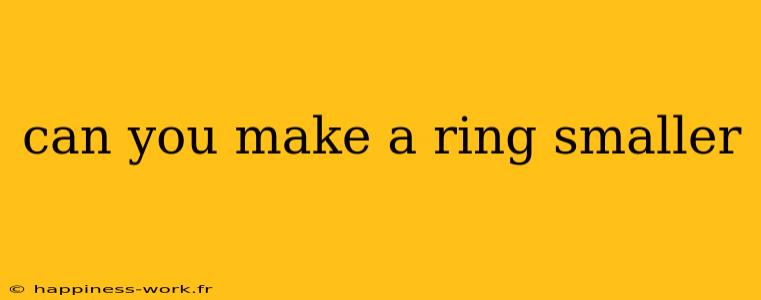 can you make a ring smaller