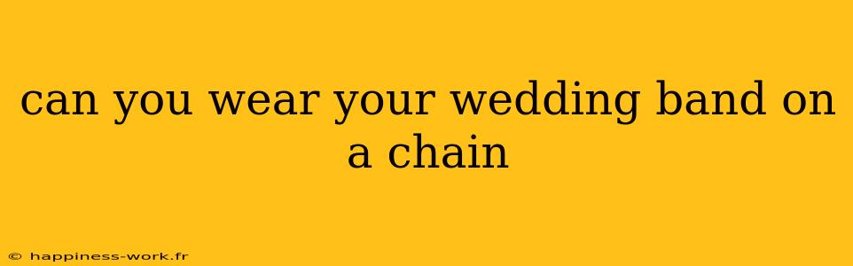 can you wear your wedding band on a chain