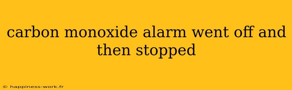 carbon monoxide alarm went off and then stopped