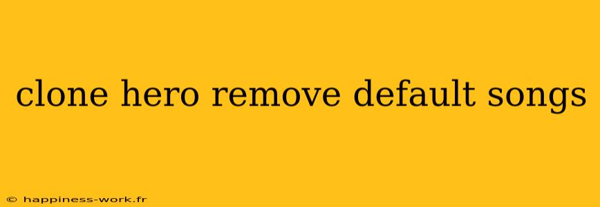 clone hero remove default songs