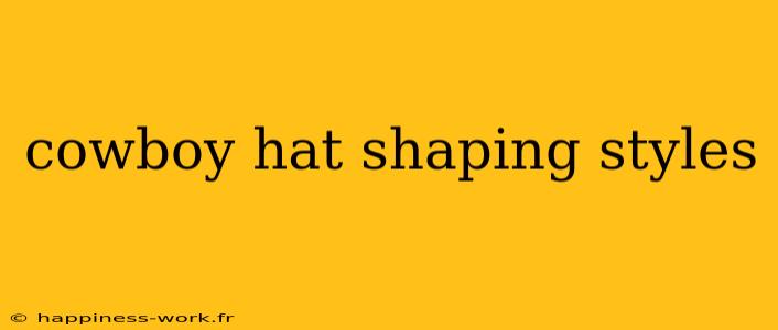 cowboy hat shaping styles