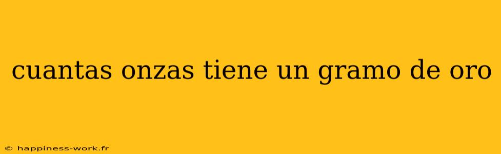 cuantas onzas tiene un gramo de oro