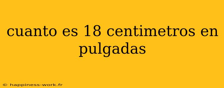 cuanto es 18 centimetros en pulgadas