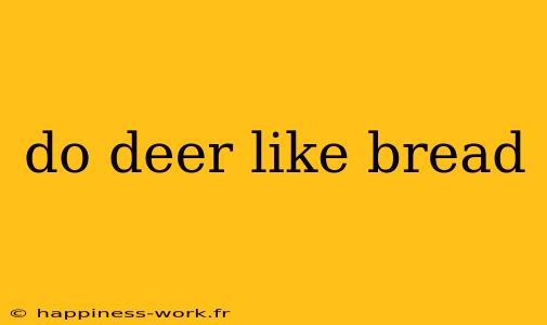 do deer like bread