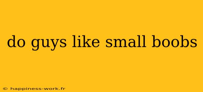 do guys like small boobs