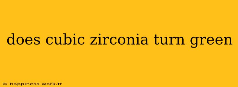 does cubic zirconia turn green