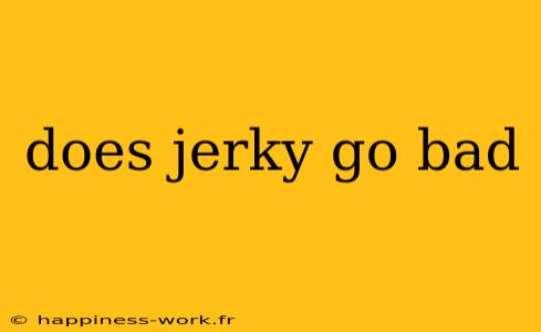 does jerky go bad