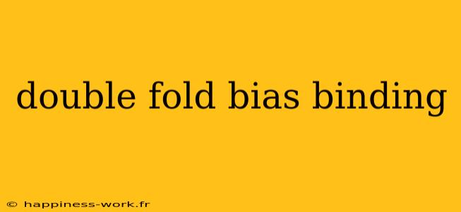 double fold bias binding