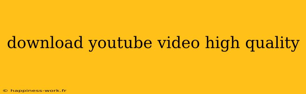 download youtube video high quality