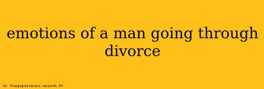 emotions of a man going through divorce