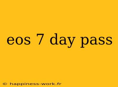 eos 7 day pass