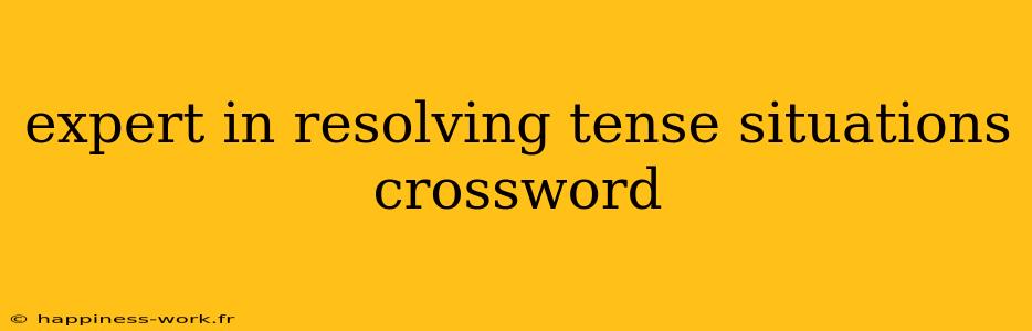 expert in resolving tense situations crossword