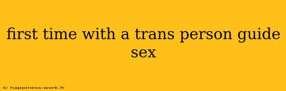 first time with a trans person guide sex