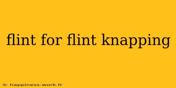 flint for flint knapping