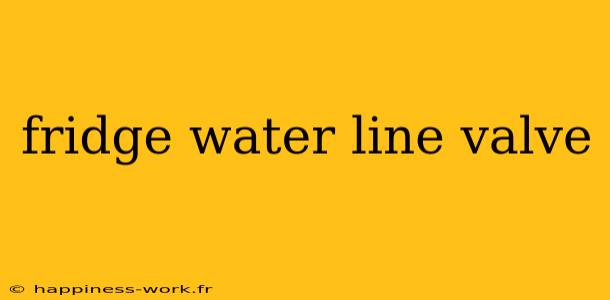 fridge water line valve