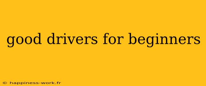 good drivers for beginners