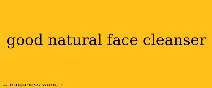 good natural face cleanser