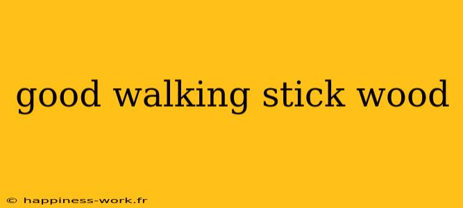 good walking stick wood