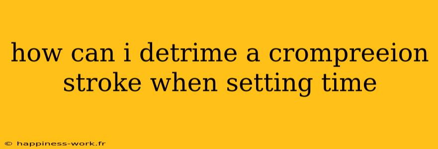 how can i detrime a crompreeion stroke when setting time