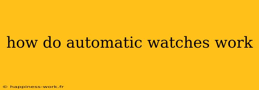 how do automatic watches work