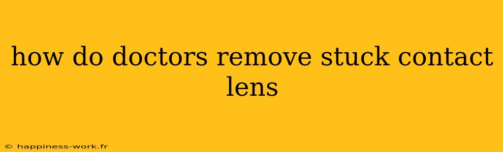 how do doctors remove stuck contact lens