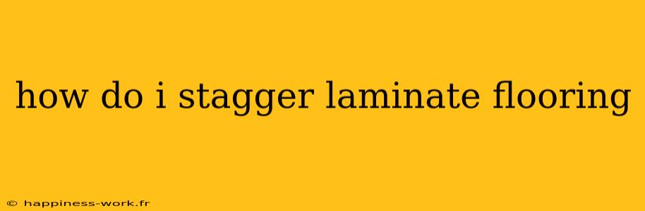 how do i stagger laminate flooring