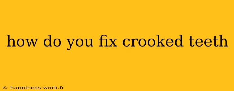 how do you fix crooked teeth