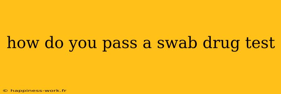 how do you pass a swab drug test