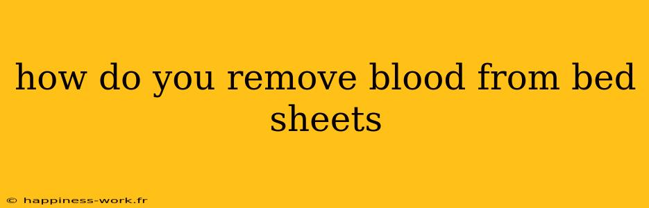 how do you remove blood from bed sheets