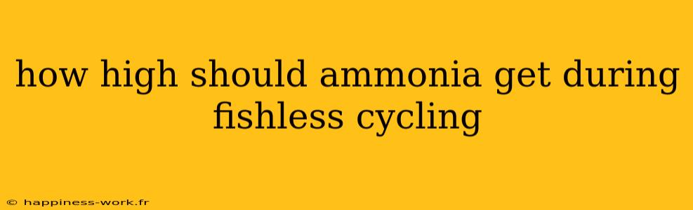 how high should ammonia get during fishless cycling