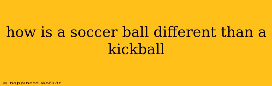 how is a soccer ball different than a kickball