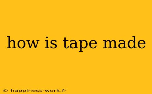 how is tape made