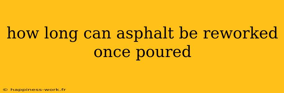 how long can asphalt be reworked once poured