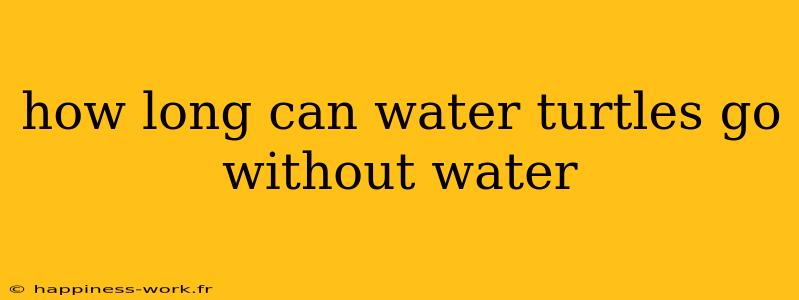 how long can water turtles go without water